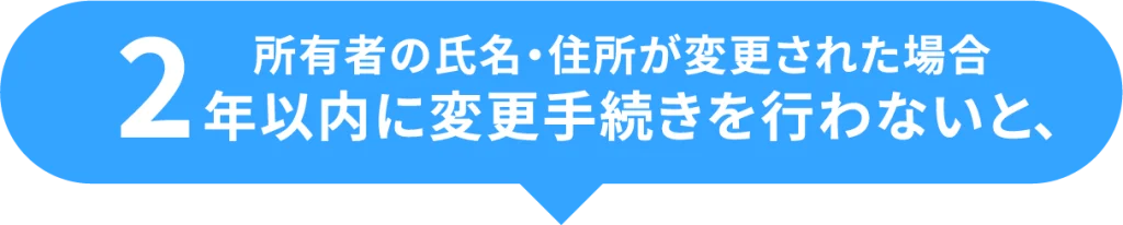 所有者の氏名・住所が変更された場合2年以内に変更手続きを行わないと、